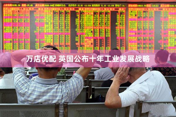 万店优配 英国公布十年工业发展战略