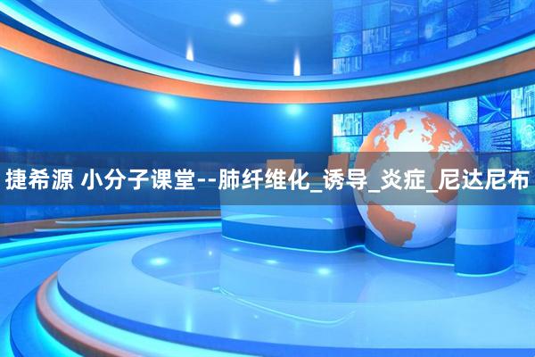 捷希源 小分子课堂--肺纤维化_诱导_炎症_尼达尼布