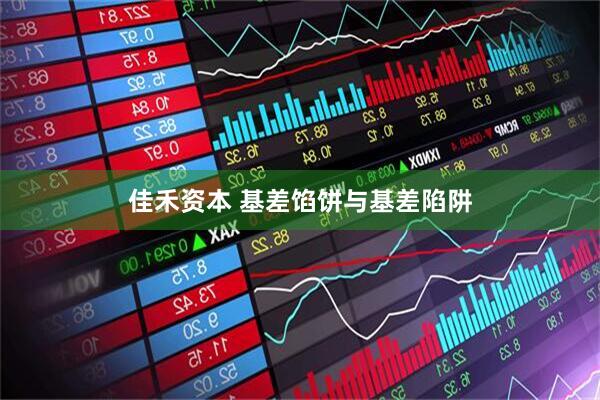佳禾资本 基差馅饼与基差陷阱